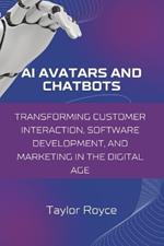 AI Avatars and Chatbots: Transforming Customer Interaction, Software Development, and Marketing in the Digital Age