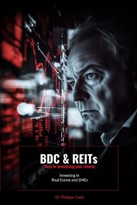 BDC and REITs: Keys to maximizing your returns: Investing in Real Estate and SMEs - Philippe Cadic - cover