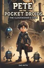 Pete and the Pocket Droids: The Clockmaker's Code.: Book 1