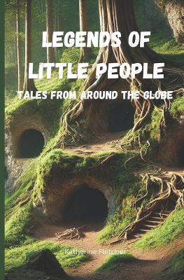 Legends of Little People: Tales From Around the Globe - Katherine Fletcher - cover