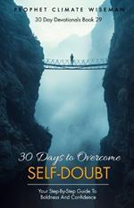 30 Days to Overcome Self-Doubt: Your Step-by-Step Guide to Boldness and Confidence