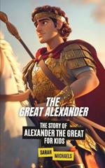 The Great Alexander: The Story of Alexander the Great for Kids
