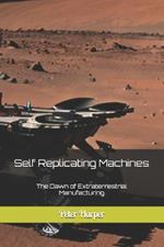 Self Replicating Machines: The Dawn of Extraterrestrial Manufacturing