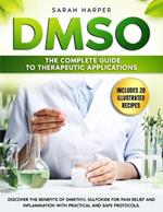 Dmso: The Complete Guide to Therapeutic Applications: Discover the benefits of Dimethyl Sulfoxide for pain relief and inflammation with practical and safe protocols