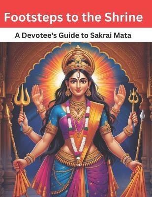 Footsteps to the Shrine: A Devotee's Guide to Sakrai Mata - Swati Bisht - cover