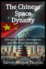 The Chinese Space Dynasty: China's Robotic Revolution and the New Space Age