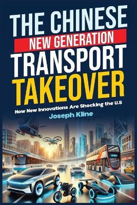 The Chinese New Generation Transport Takeover: How New Innovations Are Shocking the U.S - Joseph Kline - cover