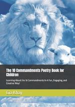 The 10 Commandments Poetry Book for Children: Learning About the 10 Commandments In A Fun, Engaging, and Creative Way!