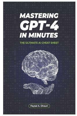 Mastering GPT-4 in Minutes: The Ultimate AI Cheat Sheet - Faysal A Ghauri - cover