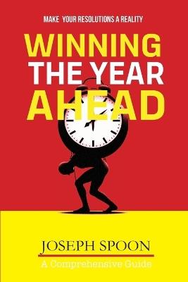 Winning the Year Ahead: Make Your Resolutions a Reality - Joseph Spoon - cover
