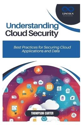 Understanding Cloud Security: Best Practices for Securing Cloud Applications and Data - Thompson Carter - cover