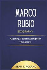 Marco Rubio Biography: Aspiring Toward a Brighter Tomorrow