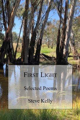 First Light: Selected Poems - Steve Kelly - cover