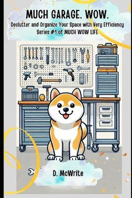 Much Garage. Wow.: Declutter and Organize Your Space with Very Efficiency - D McWrite - cover