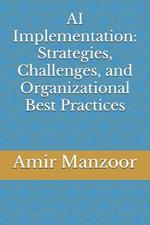 AI Implementation: Strategies, Challenges, and Organizational Best Practices