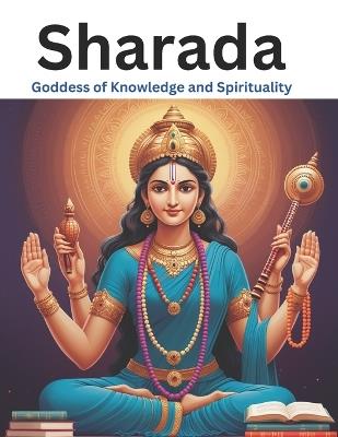 Sharada: Goddess of Knowledge and Spirituality - Swati Bisht - cover