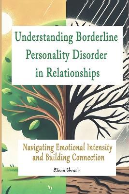 Understanding Borderline Personality Disorder in Relationships: Navigating Emotional Intensity and Building Connection - Elena Grace - cover