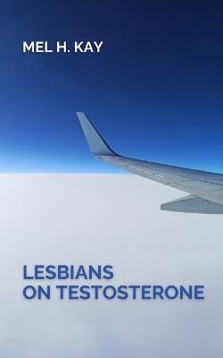 Lesbians on testosterone - Mel H Kay - cover