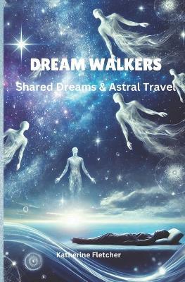 Dream Walkers: Shared Dreams & Astral Travel - Katherine Fletcher - cover