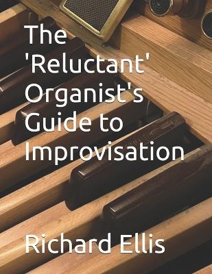 The 'Reluctant' Organist's Guide to Improvisation - Richard Ellis - cover