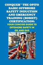 Conquer the OPITO Basic Offshore Safety Induction and Emergency Training (BOSIET) Certification: Your Concise Guide to Offshore Safety in Oil and Gas