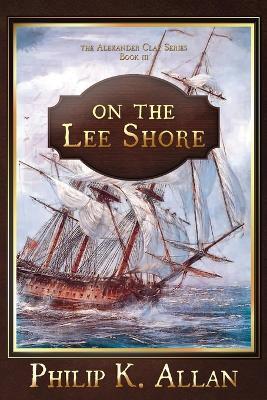 On the Lee Shore (The Alexander Clay Series Book 3) - Philip K Allan - cover