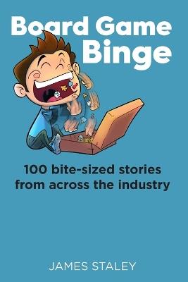 Board Game Binge: 100 bite-sized stories from across the industry - James Staley - cover