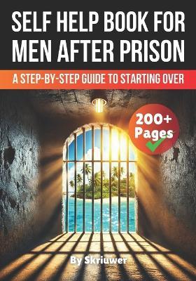 A Self Help Book for Men After Prison: A Step-by-Step Guide to Starting Over - Skriuwer Com - cover
