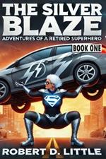 The Silver Blaze: Book I: Adventures of a Retired Superhero