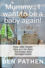 Mummy... I Want To be A Baby Again! (Vol 6) Rubber Pants Version: An ABDL/Femdom/Nappy book