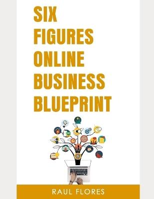 Six Figures Online Business Blueprint - Raul Flores - cover