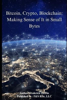 Bitcoin, Crypto, Blockchain: Making Sense of It in Small Bytes - Sahir Shakir,Frederick Griffin - cover