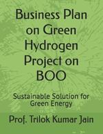 Business Plan on Green Hydrogen Project on BOO: Sustainable Solution for Green Energy