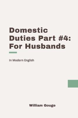 Domestic Duties: Part 4 (For Husbands): Modern, Updated Translation - William Gouge - cover