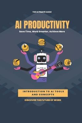AI Productivity Unleashed: Save Time, Work Smarter, Achieve More - Luke Harrison - cover