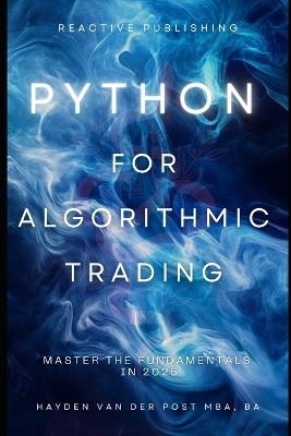 Python for Algorithmic Trading: Master the Fundamentals in 2025: A Comprehensive Guide - Hayden Van Der Post - cover