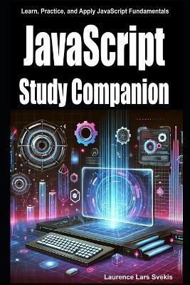 JavaScript Study Companion: Learn, Practice, and Apply JavaScript Fundamentals - Laurence Lars Svekis - cover