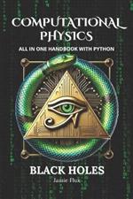 Computational Physics - Black Holes: Comprehensive All in One Handbook With Python