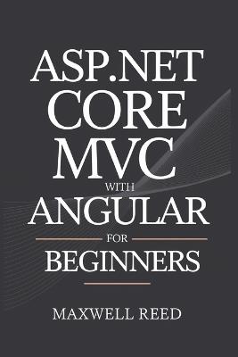 ASP.NET Core MVC with Angular For Beginners - Maxwell Reed - cover