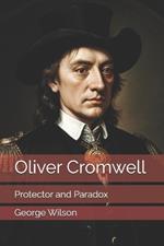 Oliver Cromwell: Protector and Paradox