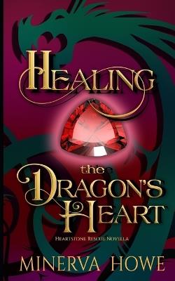 Healing the Dragon's Heart: A Heartstone Rescue Prequel - Minerva Howe - cover