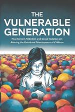 The Vulnerable Generation: How Screen Addiction And Social Isolation Are Altering The Emotional Development Of Children