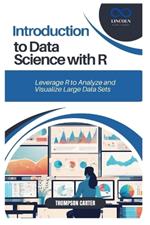Introduction to Data Science with R: Leverage R to Analyze and Visualize Large Data Sets