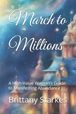 March to Millions: A High-Value Woman's Guide to Manifesting Abundance - Brittany Ariel Starkes - cover