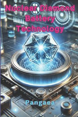 Nuclear Diamond Battery Technology: Principles, Innovations, and Applications - Pangaea - cover