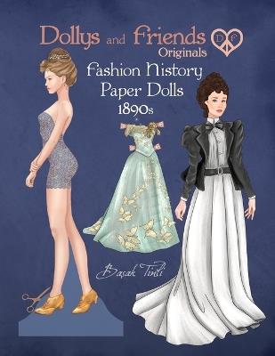 Dollys and Friends Originals Fashion History Paper Dolls, 1890s: Fashion Craft Vintage Dress Up Collection of Late Victorian Costumes - Basak Tinli - cover