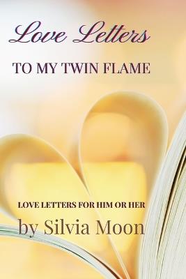 Love Letters To My Twin Flame: My Secret Diary - Silvia Moon - cover