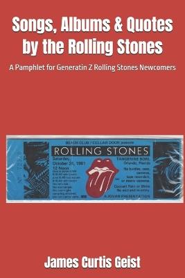 Songs, Albums & Quotes by the Rolling Stones: A Pamphlet for Generatin Z Rolling Stones Newcomers - James Curtis Geist - cover