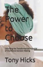 The Power to Choose: Unlocking the Transformative Potential of Intentional Decision-Making