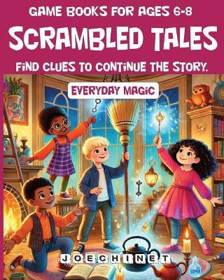 Game Book - Scrambled Tales - Everyday Magic for ages 6-8: "An Interactive Adventure of Hidden Wonders, Mystical Clues, and Everyday Spells for Young Explorers!" - Nazareno Joechinet Signoretto - cover